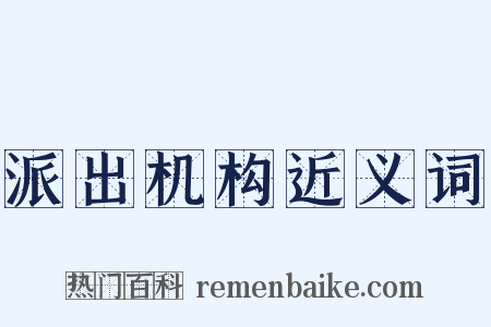 派出机构近义词是什么意思的图片
